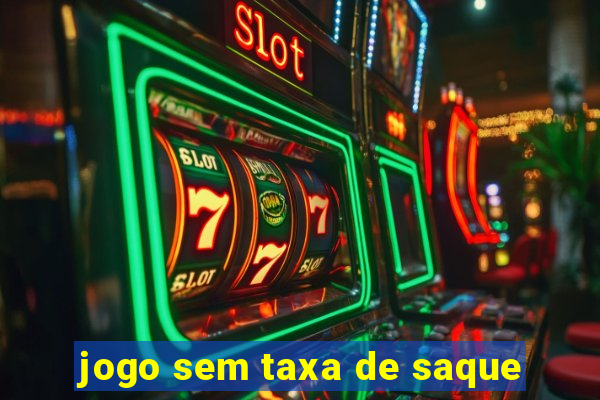 jogo sem taxa de saque