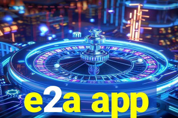 e2a app