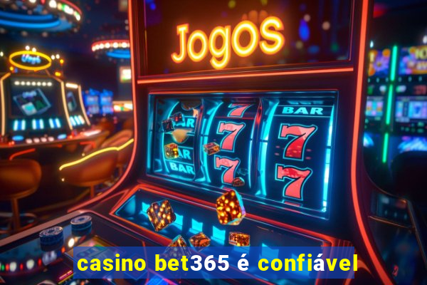 casino bet365 é confiável