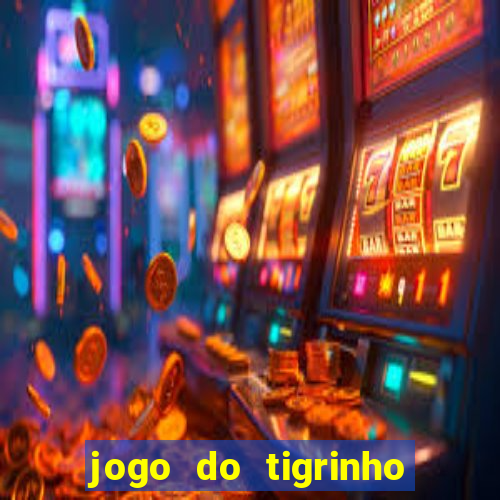 jogo do tigrinho de ganhar dinheiro de verdade