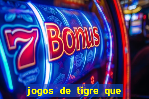 jogos de tigre que ganha dinheiro