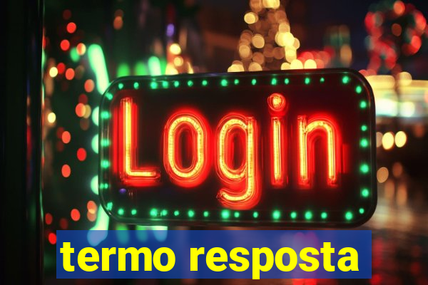 termo resposta