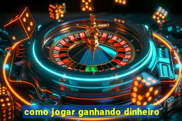 como jogar ganhando dinheiro