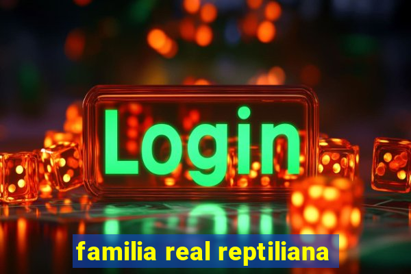 familia real reptiliana