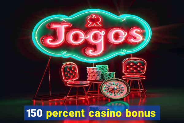 150 percent casino bonus