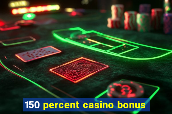 150 percent casino bonus