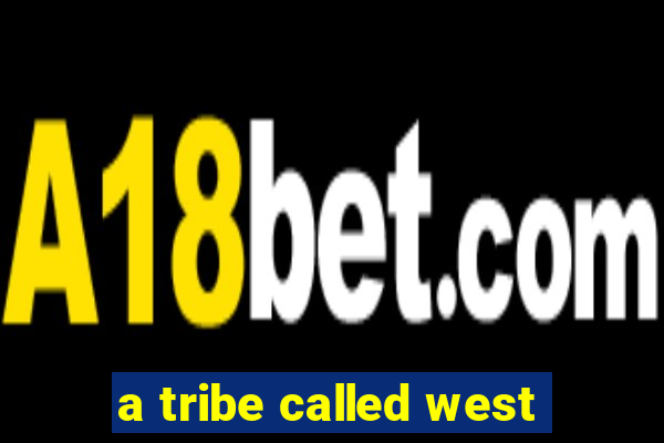 a tribe called west