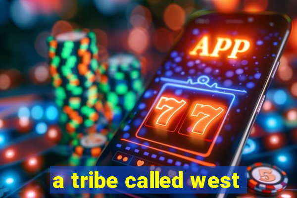 a tribe called west