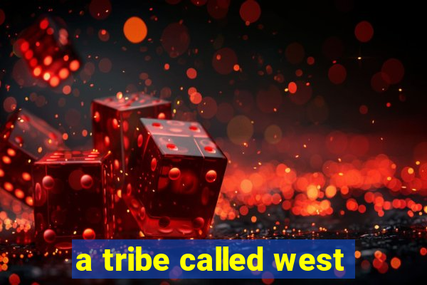 a tribe called west