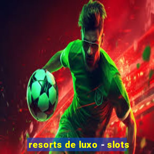 resorts de luxo - slots