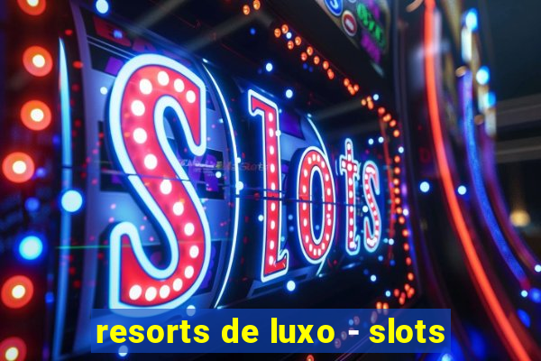 resorts de luxo - slots