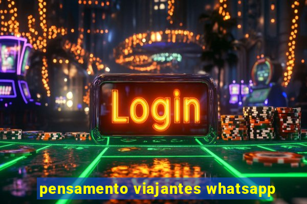 pensamento viajantes whatsapp