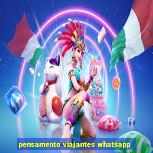 pensamento viajantes whatsapp