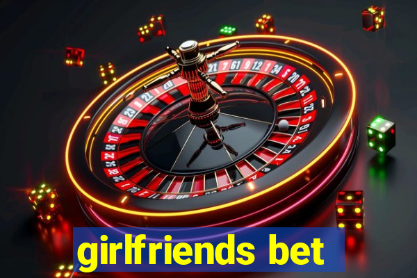 girlfriends bet