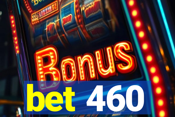 bet 460