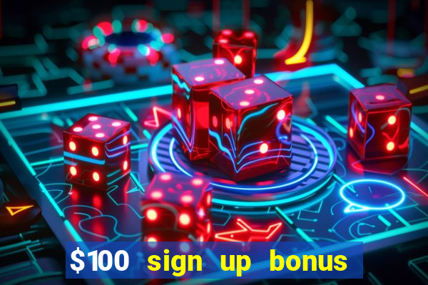 $100 sign up bonus casino no deposit