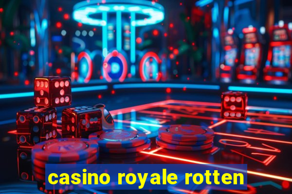 casino royale rotten