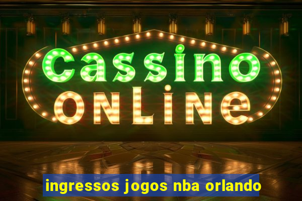 ingressos jogos nba orlando