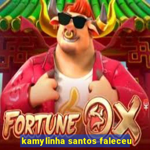 kamylinha santos faleceu