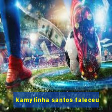 kamylinha santos faleceu