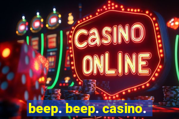 beep. beep. casino.