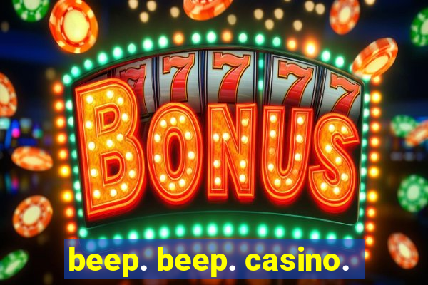 beep. beep. casino.