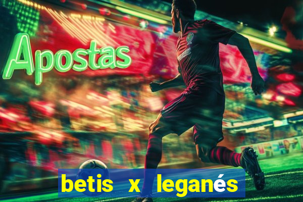 betis x leganés minuto a minuto