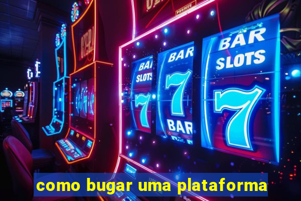 como bugar uma plataforma