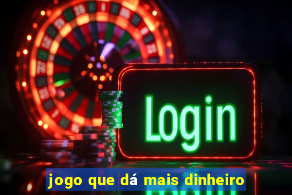 jogo que dá mais dinheiro