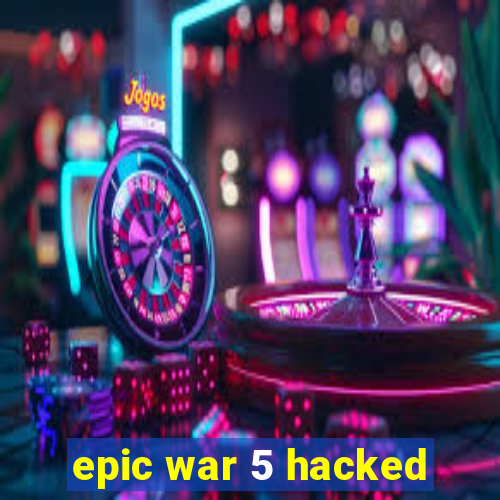 epic war 5 hacked