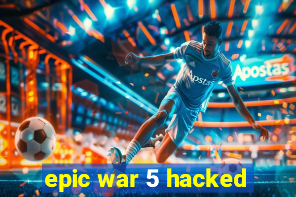 epic war 5 hacked