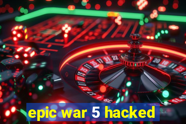 epic war 5 hacked