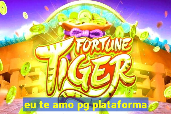 eu te amo pg plataforma