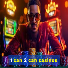 1 can 2 can casinos