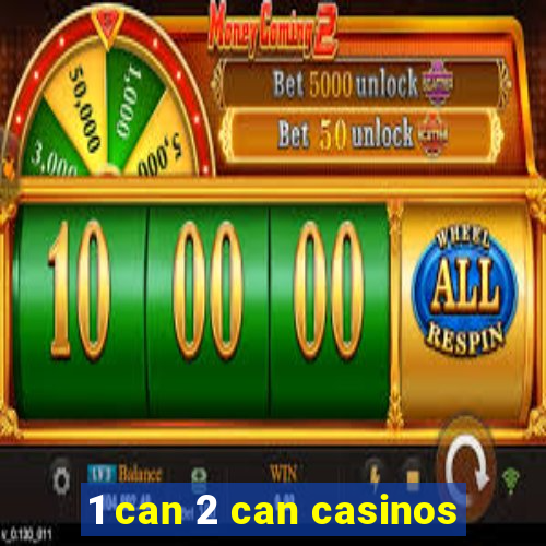 1 can 2 can casinos