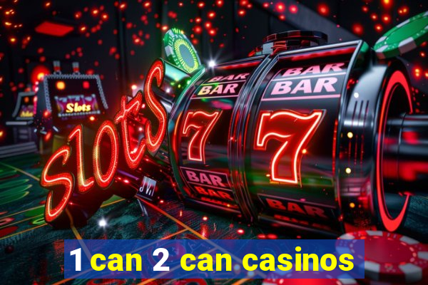 1 can 2 can casinos