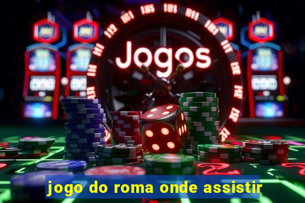 jogo do roma onde assistir