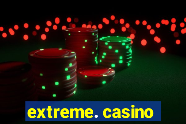 extreme. casino