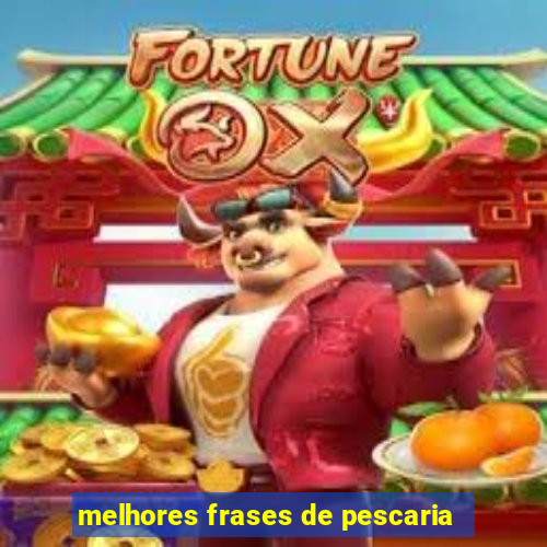 melhores frases de pescaria