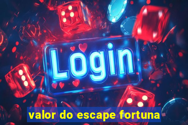 valor do escape fortuna