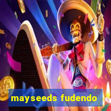 mayseeds fudendo