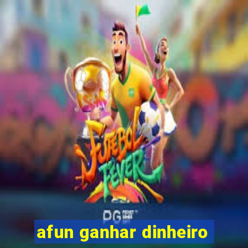 afun ganhar dinheiro