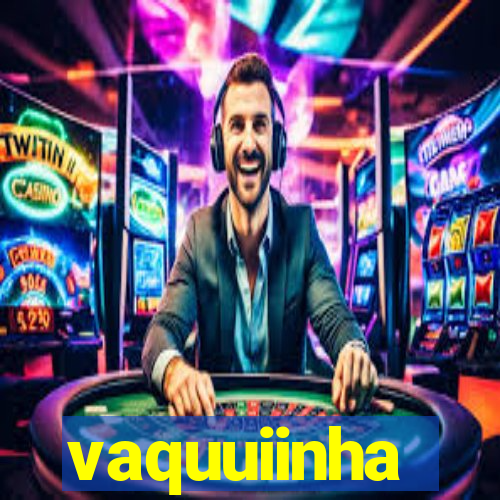 vaquuiinha