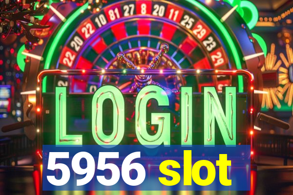 5956 slot