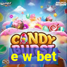 e w bet