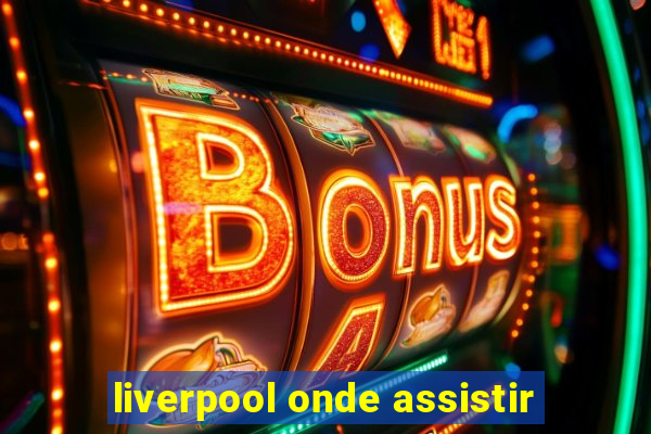 liverpool onde assistir