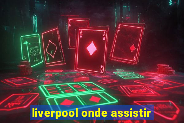 liverpool onde assistir