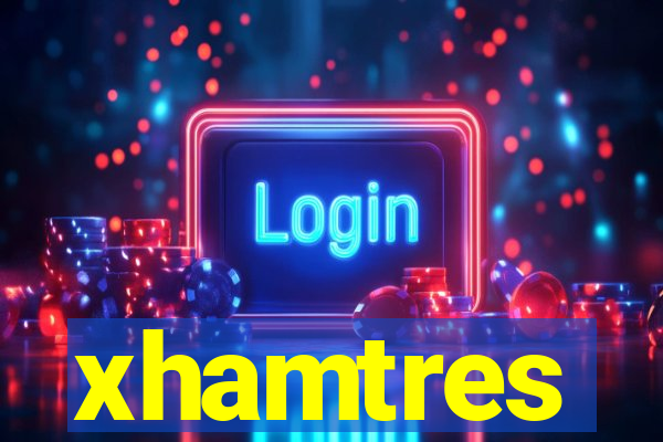 xhamtres