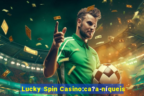 Lucky Spin Casino:ca?a-níqueis