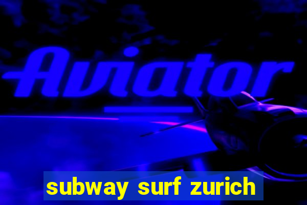 subway surf zurich